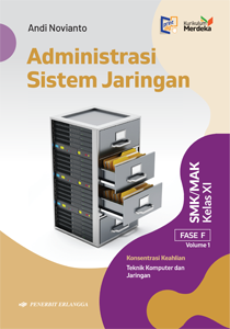 ADMINISTRASI SISTEM JARINGAN Fase F Vol.1 Untuk SMK/MAK Kelas XI (K ...